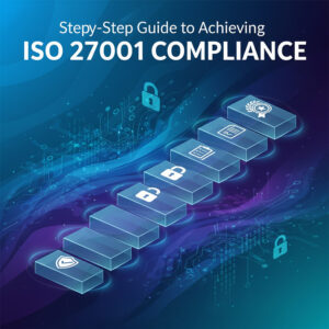Step-by-Step Guide to Achieving ISO 27001 Compliance